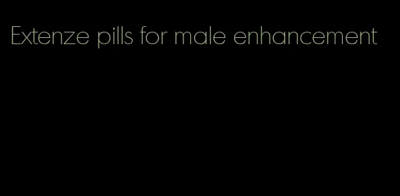 Extenze pills for male enhancement