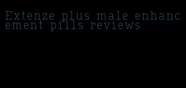 Extenze plus male enhancement pills reviews