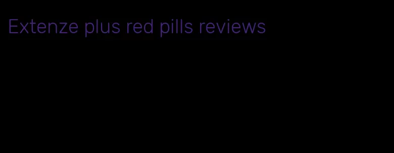 Extenze plus red pills reviews