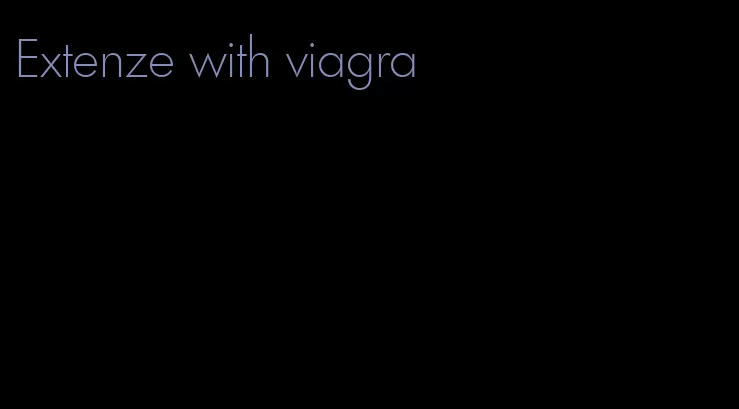 Extenze with viagra