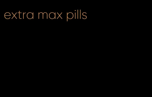 extra max pills