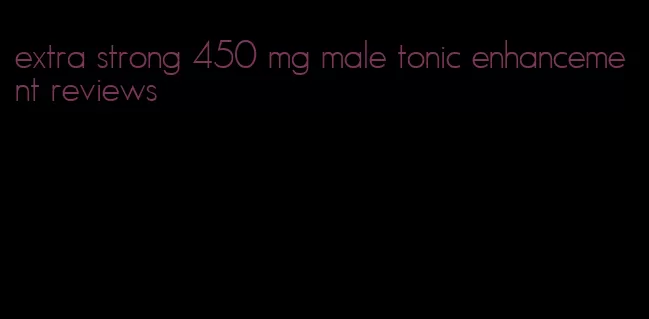 extra strong 450 mg male tonic enhancement reviews