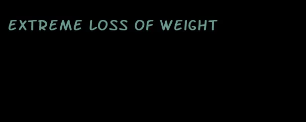 extreme loss of weight