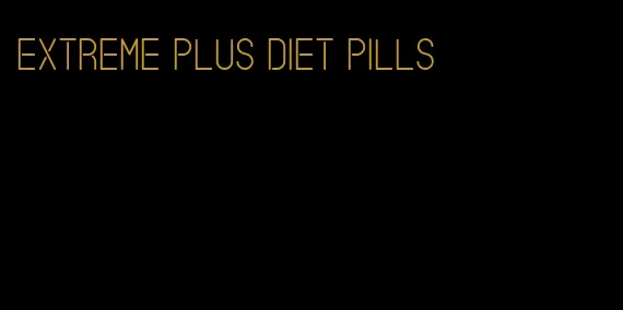 extreme plus diet pills