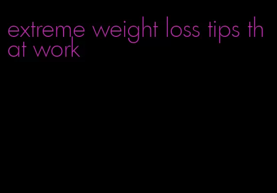 extreme weight loss tips that work