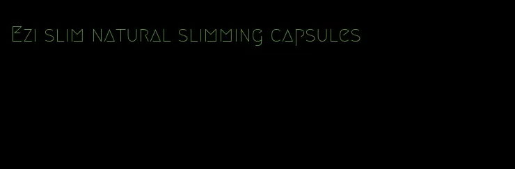 Ezi slim natural slimming capsules
