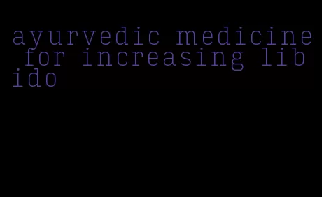 ayurvedic medicine for increasing libido