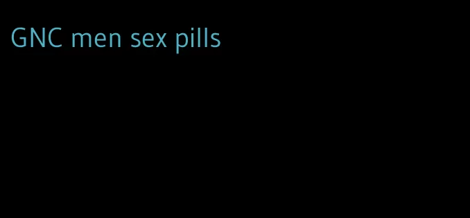 GNC men sex pills