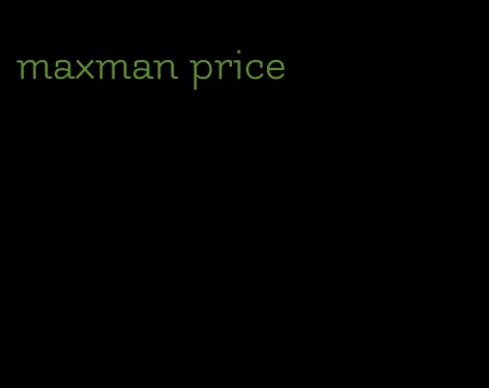 maxman price