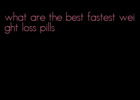 what are the best fastest weight loss pills