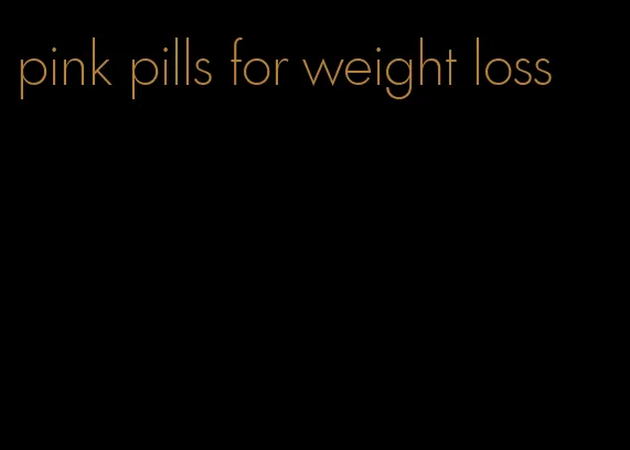 pink pills for weight loss