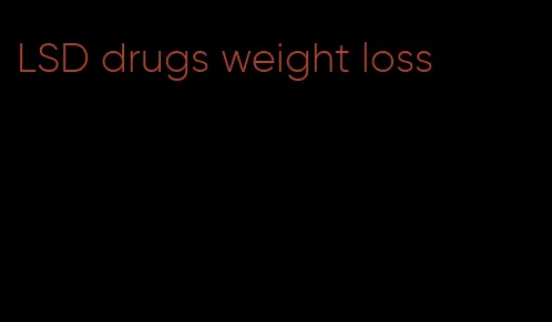 LSD drugs weight loss