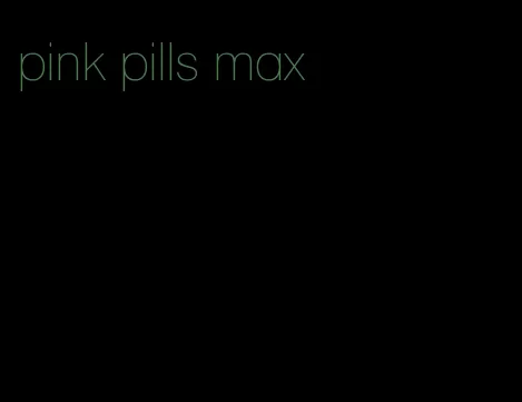 pink pills max