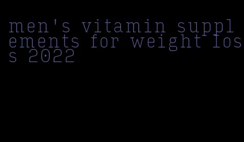 men's vitamin supplements for weight loss 2022
