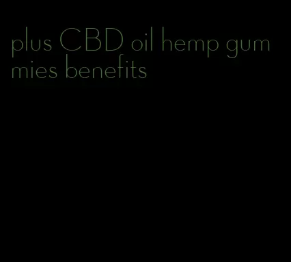 plus CBD oil hemp gummies benefits