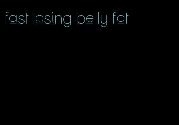 fast losing belly fat