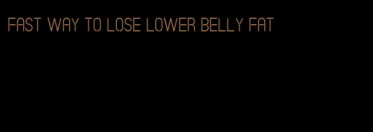 fast way to lose lower belly fat