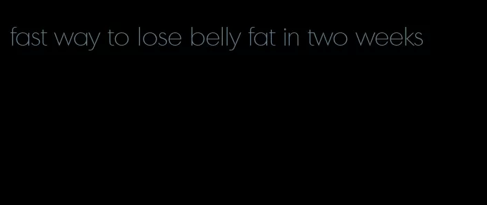 fast way to lose belly fat in two weeks