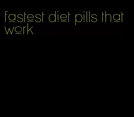 fastest diet pills that work