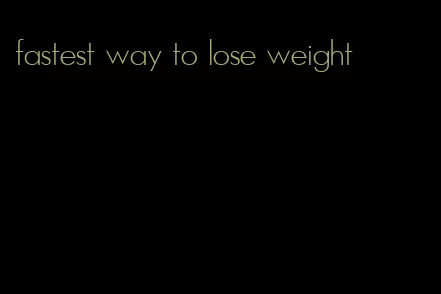 fastest way to lose weight