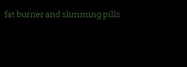 fat burner and slimming pills