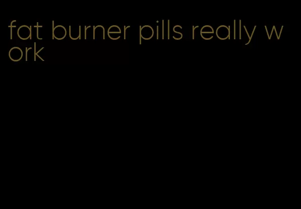 fat burner pills really work