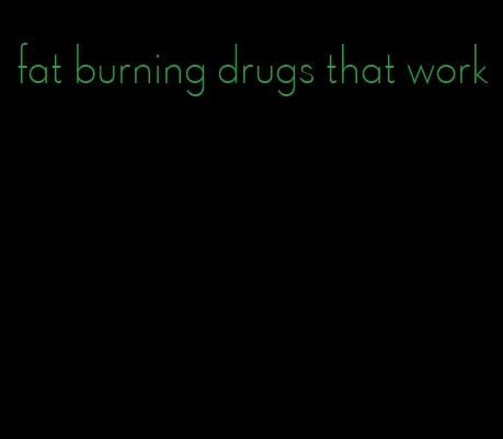 fat burning drugs that work