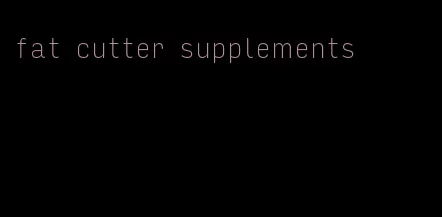 fat cutter supplements