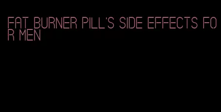 fat burner pill's side effects for men