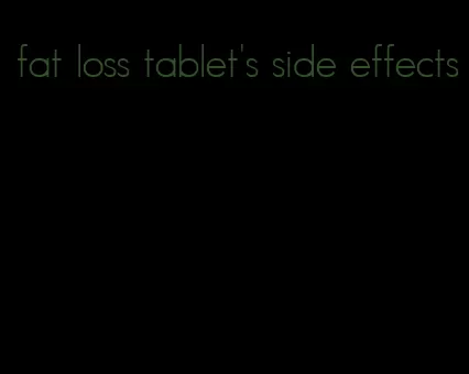 fat loss tablet's side effects