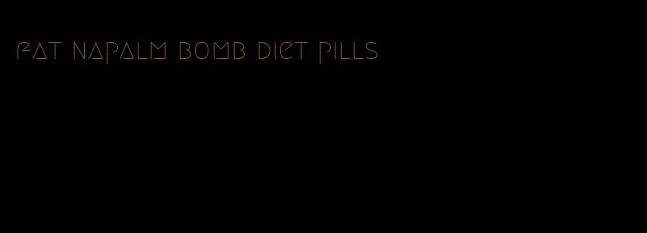 fat napalm bomb diet pills