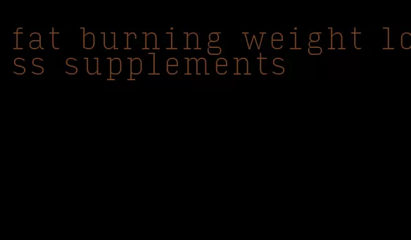fat burning weight loss supplements