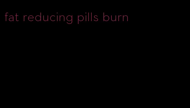 fat reducing pills burn