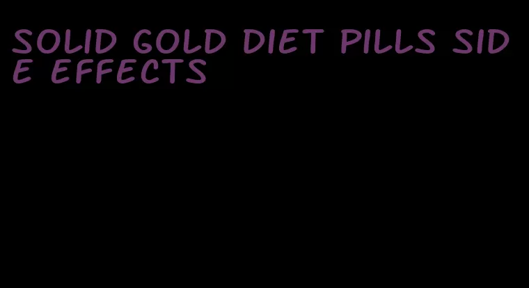 solid gold diet pills side effects