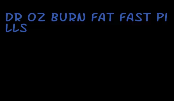 dr oz burn fat fast pills
