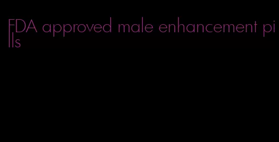 FDA approved male enhancement pills