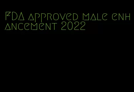 FDA approved male enhancement 2022