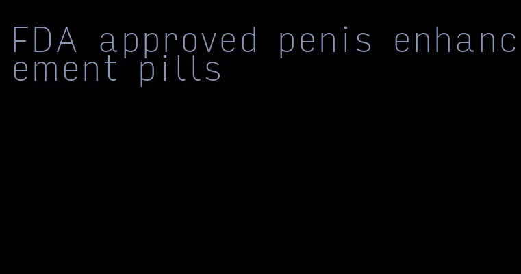 FDA approved penis enhancement pills