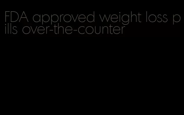 FDA approved weight loss pills over-the-counter