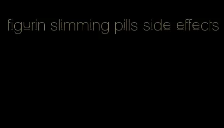 figurin slimming pills side effects