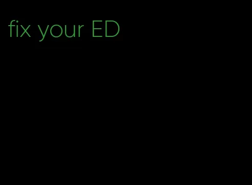 fix your ED