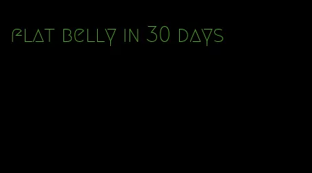 flat belly in 30 days