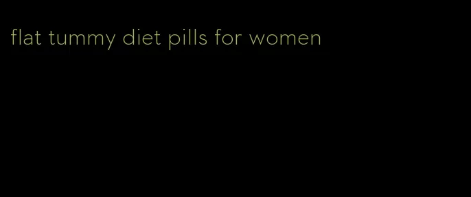 flat tummy diet pills for women