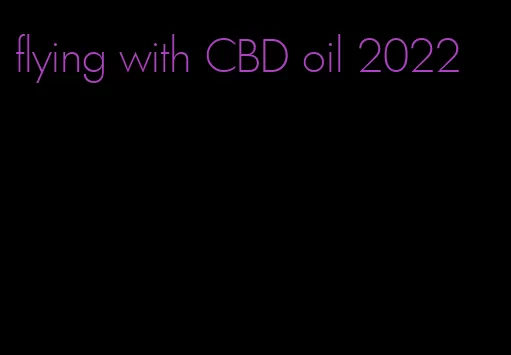 flying with CBD oil 2022