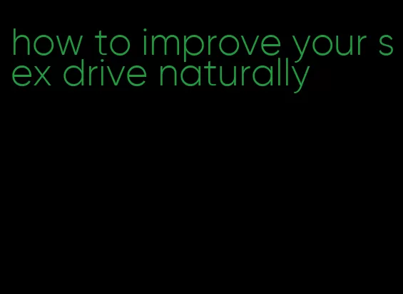 how to improve your sex drive naturally