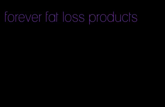forever fat loss products