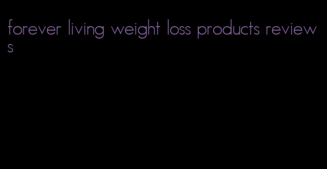 forever living weight loss products reviews