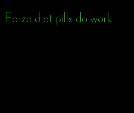 Forza diet pills do work