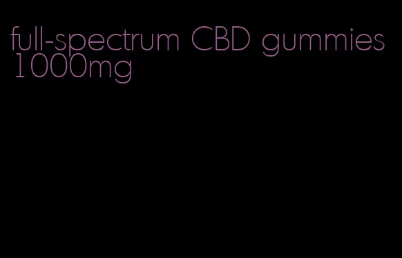 full-spectrum CBD gummies 1000mg