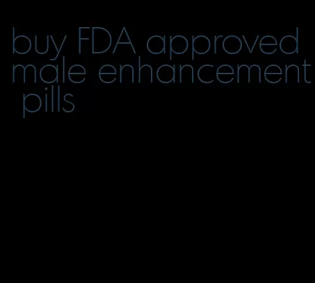 buy FDA approved male enhancement pills